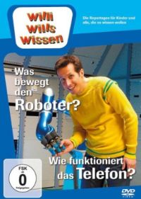 Willi wills wissen - Was bewegt den Roboter?/Wie funktioniert das Telefon? Cover